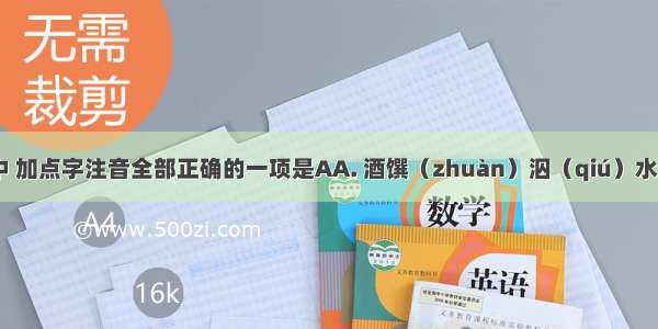 下列词语中 加点字注音全部正确的一项是AA. 酒馔（zhuàn）泅（qiú）水箭镞（zú）