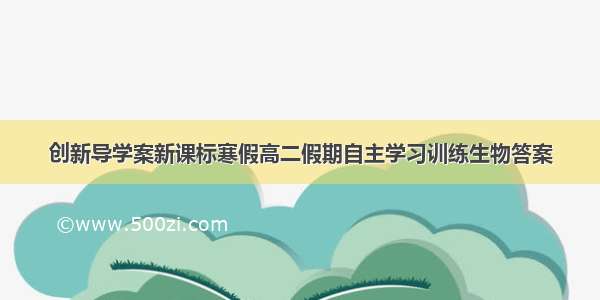 创新导学案新课标寒假高二假期自主学习训练生物答案