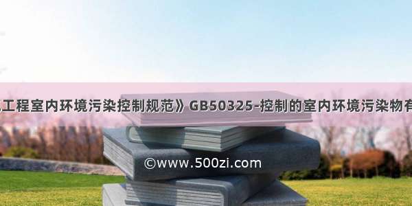 《民用建筑工程室内环境污染控制规范》GB50325-控制的室内环境污染物有()。A.氡B.