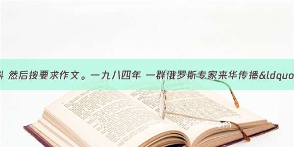 阅读下面的材料 然后按要求作文。一九八四年 一群俄罗斯专家来华传播“巡迴展览画派