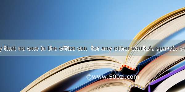 We’re so busy that no one in the office can  for any other work.A. spareB. be sparedC. sha