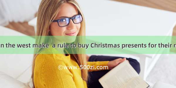 Many people in the west make  a rule to buy Christmas presents for their relatives and fr