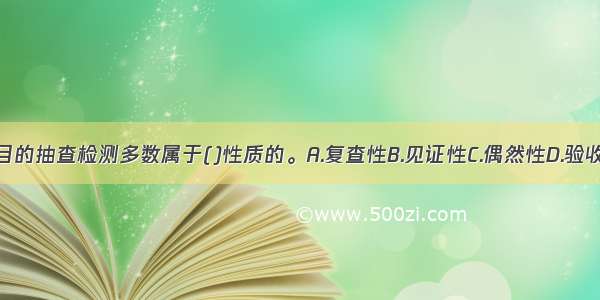 主要功能项目的抽查检测多数属于()性质的。A.复查性B.见证性C.偶然性D.验收性E.旁证性