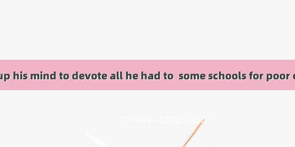 Mr Reed made up his mind to devote all he had to  some schools for poor children.A. set u