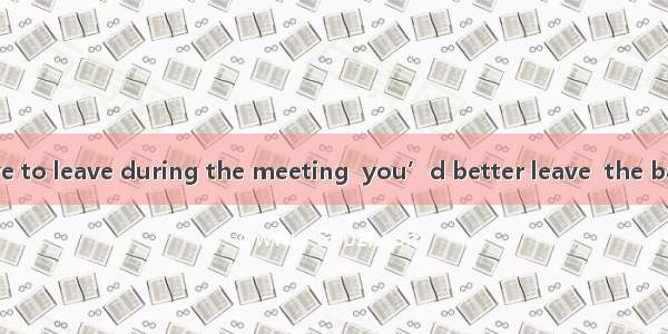 If you really have to leave during the meeting  you’d better leave  the back door.A. forB.