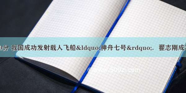 9月25日21时10分 我国成功发射载人飞船“神舟七号”．翟志刚成功完成太空漫步