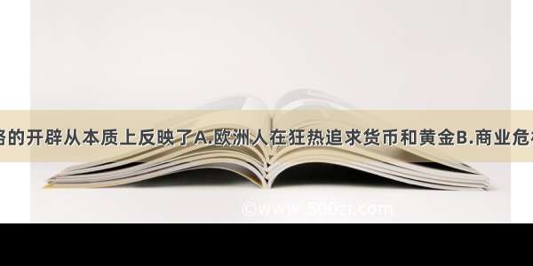 单选题新航路的开辟从本质上反映了A.欧洲人在狂热追求货币和黄金B.商业危机促使欧洲人