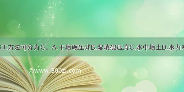 土石坝根据施工方法可分为()。A.干填碾压式B.湿填碾压式C.水中填土D.水力冲填E.定向爆