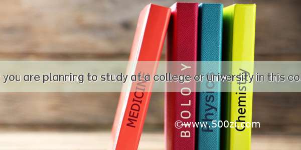 Since many of you are planning to study at a college or university in this country  you ma