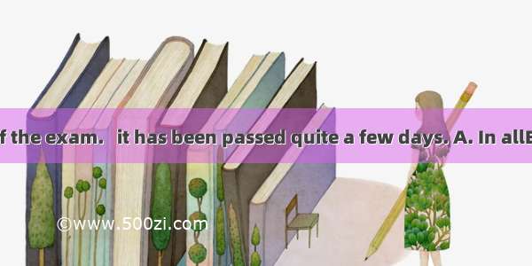 Don't think of the exam.   it has been passed quite a few days. A. In allB. Not at all C.