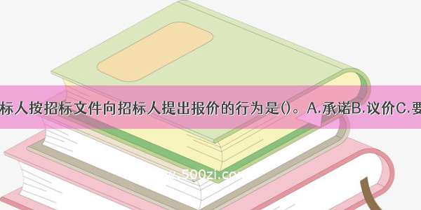 在工程招标中 投标人按招标文件向招标人提出报价的行为是()。A.承诺B.议价C.要约D.邀约ABCD