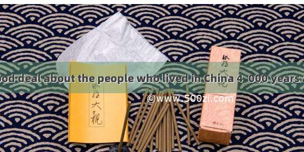 22. We know a good deal about the people who lived in China 4  000 years ago  because they