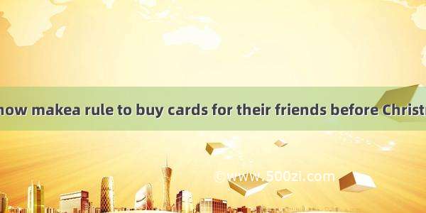 14.Many people now makea rule to buy cards for their friends before Christmas.A. themselve