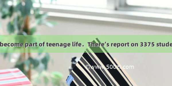 The Internet has become part of teenage life．There’s report on 3375 students aged from 10