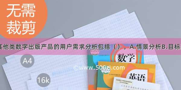 ▲数据库和其他类数字出版产品的用户需求分析包括（）。A.情景分析B.目标用户分析C.盈