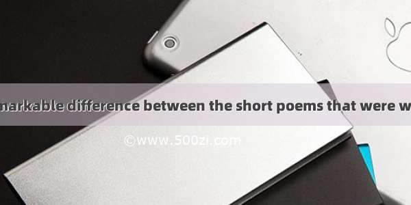 26．There is a remarkable difference between the short poems that were written in English a