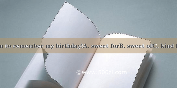 114. How  you to remember my birthday!A. sweet forB. sweet ofC. kind forD. nice for