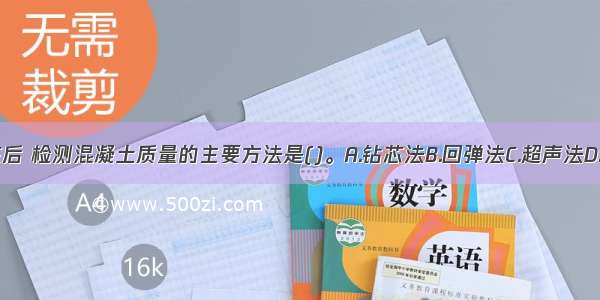 桥梁桩基成桩后 检测混凝土质量的主要方法是()。A.钻芯法B.回弹法C.超声法D.拔出法ABCD