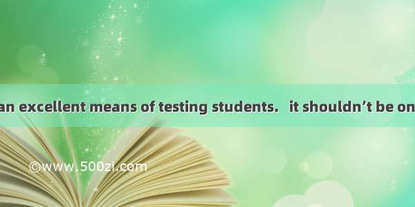 27. The SAT is an excellent means of testing students.   it shouldn’t be only one of the m