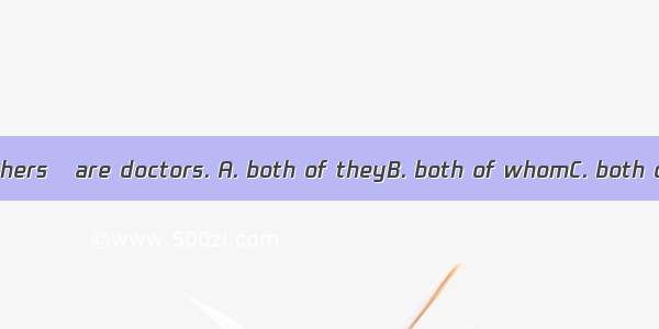 Mary has two brothers   are doctors. A. both of theyB. both of whomC. both of themD. whom