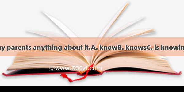 No one except my parents anything about it.A. knowB. knowsC. is knowingD. have known