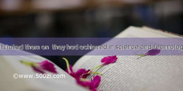 He warmly congratulated them on  they had achieved in science and technology.A. thatB. whe