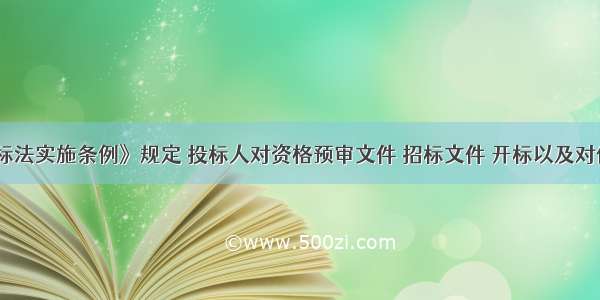 《招标投标法实施条例》规定 投标人对资格预审文件 招标文件 开标以及对依法必须进