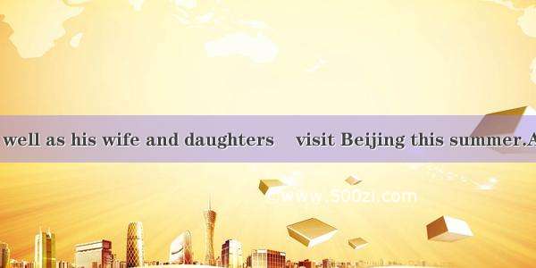 Dr. Smith  as well as his wife and daughters    visit Beijing this summer.A is going to B