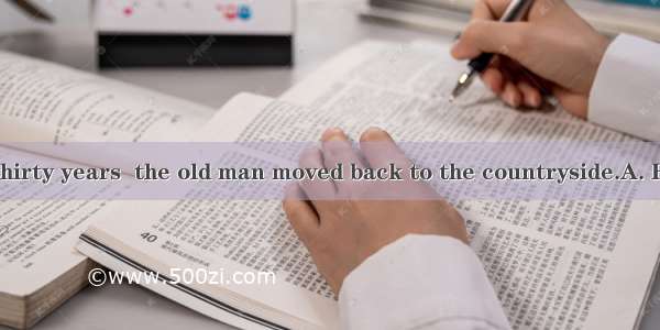 in the city for thirty years  the old man moved back to the countryside.A. Having workedB