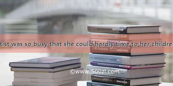 The woman scientist was so busy that she could hardly time to her children.A. spendB. devo