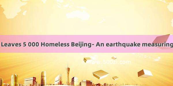 China Earthquake Leaves 5 000 Homeless Beijing- An earthquake measuring 6.8 on the Richter