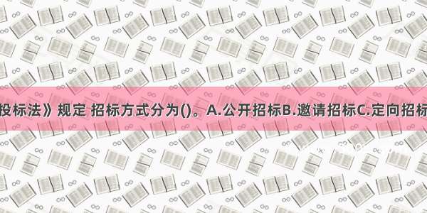 根据《招标投标法》规定 招标方式分为()。A.公开招标B.邀请招标C.定向招标D.重点招标