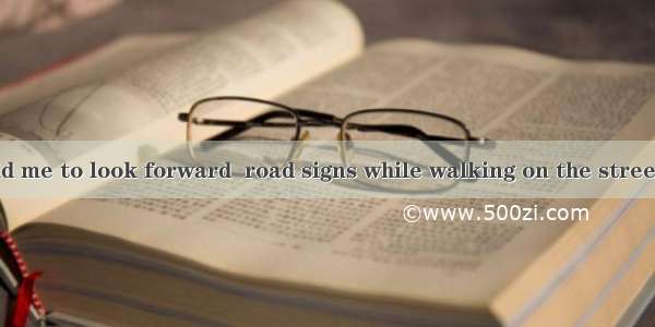 .My parents told me to look forward  road signs while walking on the street.A. seeingB. to