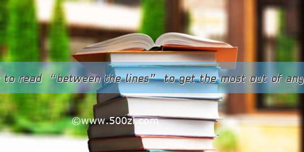 You know you have to read “between the lines” to get the most out of anything. I want to p