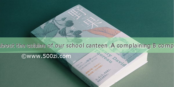 .It is no use  about the cuisine of our school canteen .A complaining B complained C to co