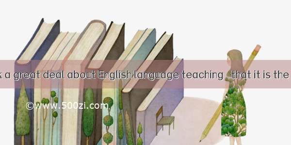 .We often talk a great deal about English language teaching   that it is the learning that