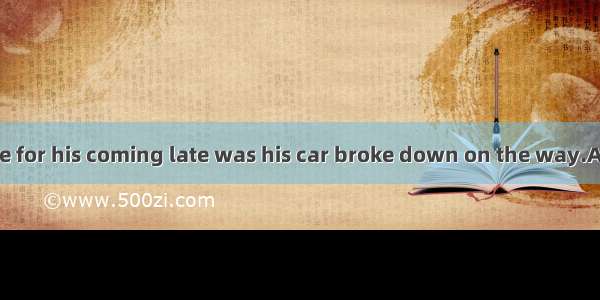 The reasonhe gave for his coming late was his car broke down on the way.A. why;becauseB. t