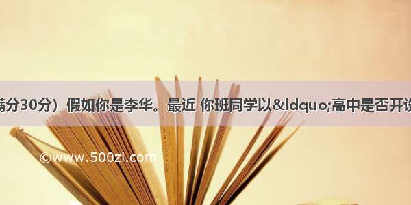 第三节书面表达（满分30分）假如你是李华。最近 你班同学以“高中是否开设选修课”为