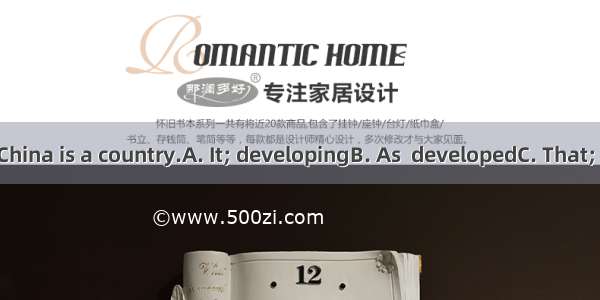 is well-known  China is a country.A. It; developingB. As  developedC. That; developingD. A