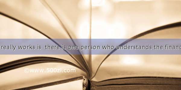 In a family   really works is  there is one person who understands the finances and takes