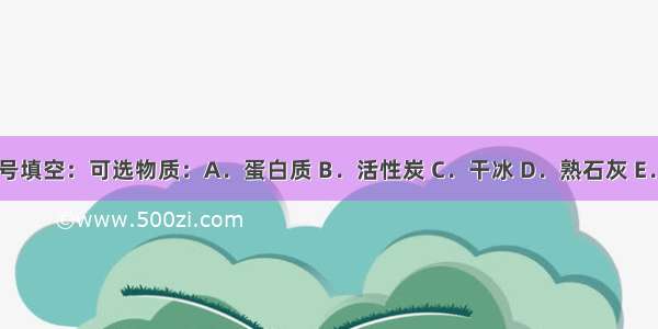 用相关序号填空：可选物质：A．蛋白质 B．活性炭 C．干冰 D．熟石灰 E．硝酸钾 F