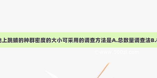 单选题某草地上跳蝻的种群密度的大小可采用的调查方法是A.总数量调查法B.标志重捕法C.