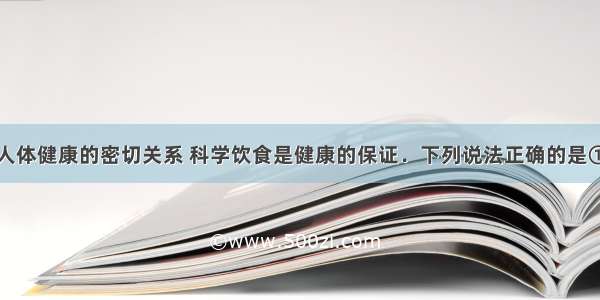 感受化学与人体健康的密切关系 科学饮食是健康的保证．下列说法正确的是①食用黄瓜可