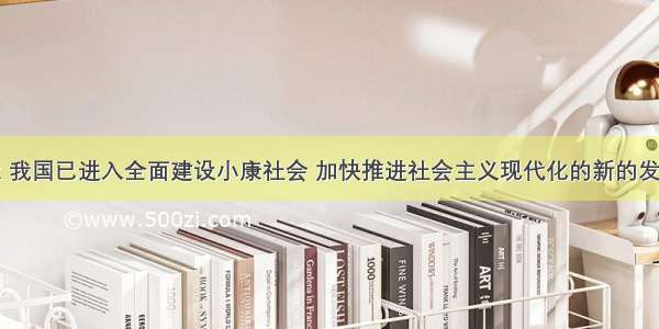 单选题今天 我国已进入全面建设小康社会 加快推进社会主义现代化的新的发展阶段。建