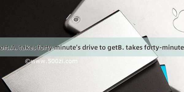 It  to the airport.A. takes forty minute's drive to getB. takes forty-minute drive to getC