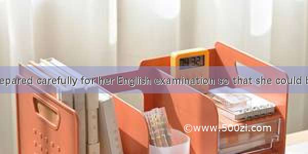 Shelly had prepared carefully for her English examination so that she could be sure of pas