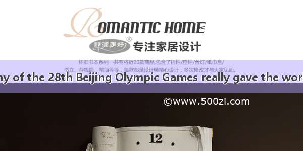 opening ceremony of the 28th Beijing Olympic Games really gave the world  big surprise. A