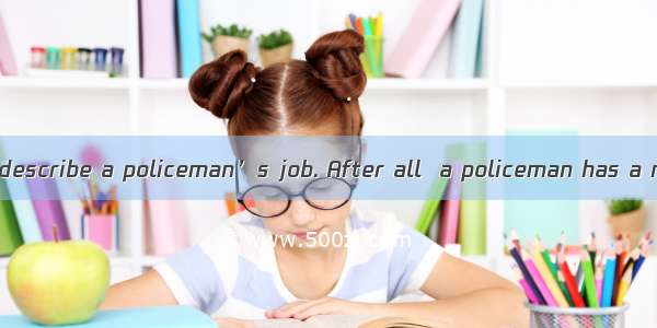 It is not easy to describe a policeman’s job. After all  a policeman has a number of jobs