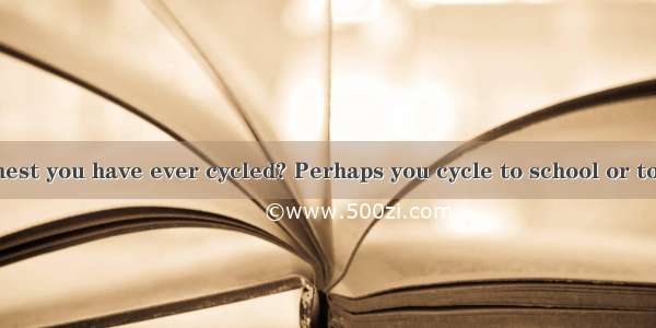 What\'s the furthest you have ever cycled? Perhaps you cycle to school or to work  or maybe