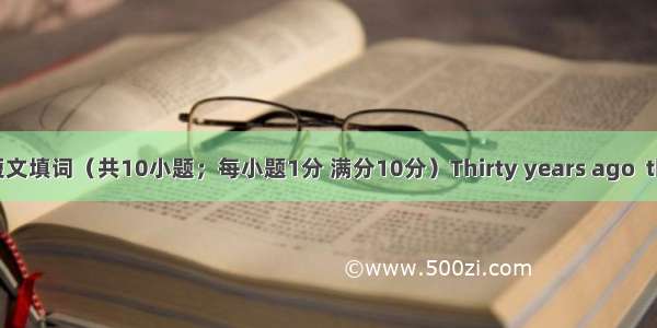 第二节短文填词（共10小题；每小题1分 满分10分）Thirty years ago  the sales